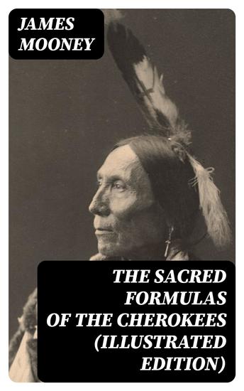 The Sacred Formulas of the Cherokees (Illustrated Edition) - cover