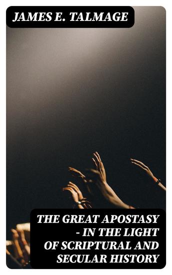 The Great Apostasy - In the Light of Scriptural and Secular History - cover