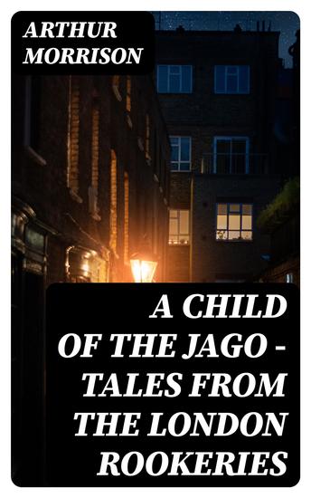 A Child of the Jago - Tales from the London Rookeries - cover