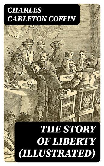 The Story of Liberty (Illustrated) - Including "Old Times in the Colonies" - cover