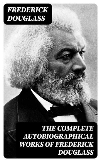 The Complete Autobiographical Works of Frederick Douglass - cover