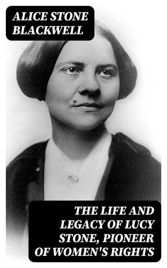 The Life and Legacy of Lucy Stone Pioneer of Women's Rights - cover
