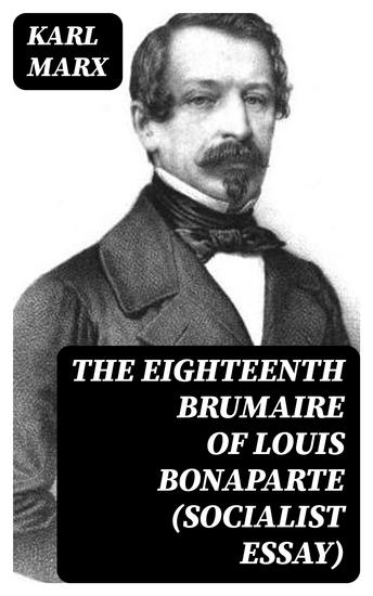 The Eighteenth Brumaire of Louis Bonaparte (Socialist Essay) - cover