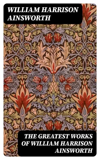 The Greatest Works of William Harrison Ainsworth - cover
