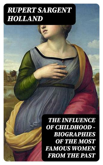 The Influence of Childhood - Biographies of the Most Famous Women from the Past - cover