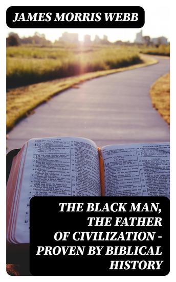 The Black Man the Father of Civilization - Proven by Biblical History - cover