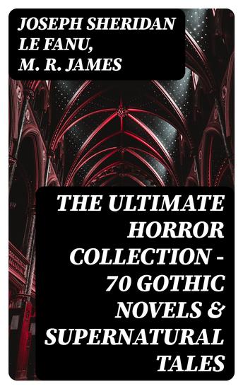 The Ultimate Horror Collection - 70 Gothic Novels & Supernatural Tales - cover
