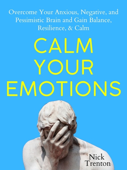 Calm Your Emotions - Overcome Your Anxious Negative and Pessimistic Brain and Find Balance Resilience & Calm - cover