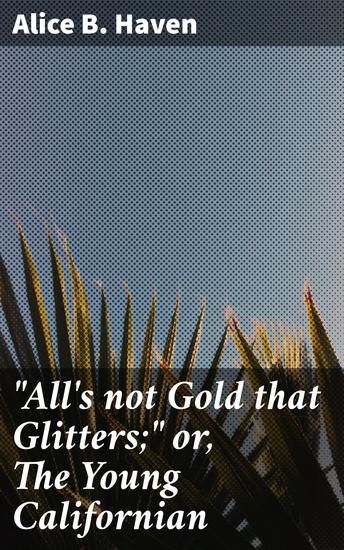 "All's not Gold that Glitters;" or The Young Californian - The True Price of Greed: A Harrowing Gold Rush Tale - cover
