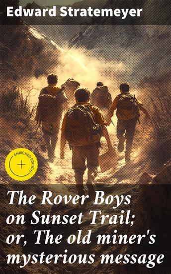 The Rover Boys on Sunset Trail; or The old miner's mysterious message - Enriched edition A Cryptic Message Leads to Danger on a Perilous Journey - cover