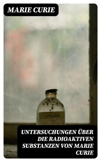 Untersuchungen über die radioaktiven Substanzen von Marie Curie - cover