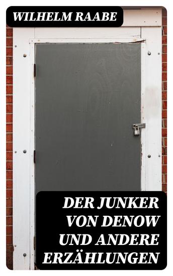 Der Junker von Denow und andere Erzählungen - Ein Geheimnis; Ein Besuch; Auf dem Altenteil - cover