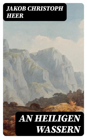 An heiligen Wassern - Roman aus dem schweizerischen Hochgebirge - cover