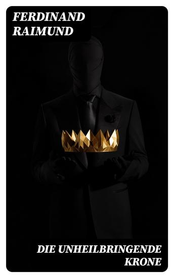 Die unheilbringende Krone - König ohne Reich Held ohne Mut Schönheit ohne Jugend - cover