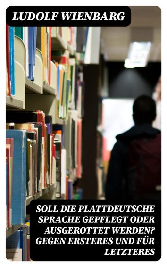 Soll die plattdeutsche Sprache gepflegt oder ausgerottet werden? Gegen Ersteres und für Letzteres - cover