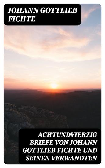 Achtundvierzig Briefe von Johann Gottlieb Fichte und seinen Verwandten - cover