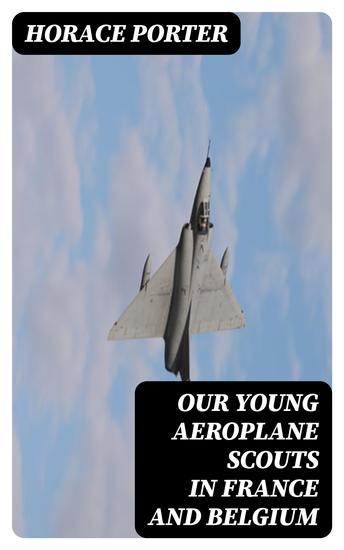 Our Young Aeroplane Scouts in France and Belgium - Or Saving the Fortunes of the Trouvilles - cover