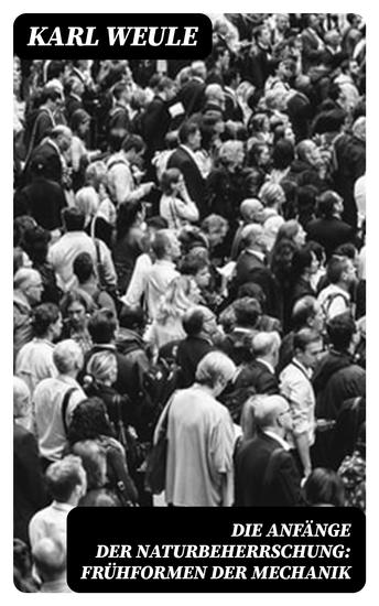 Die Anfänge der Naturbeherrschung: Frühformen der Mechanik - cover