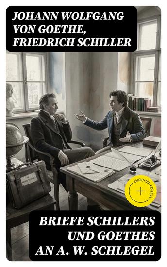 Briefe Schillers und Goethes an A W Schlegel - Bereicherte Ausgabe Aus den Jahren 1795 bis 1801 und 1797 bis 1824 nebst einem Briefe Schlegels an Schiller - cover