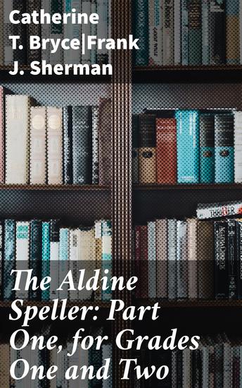 The Aldine Speller: Part One for Grades One and Two - Foundational Language Education and Spelling for Young Learners - cover