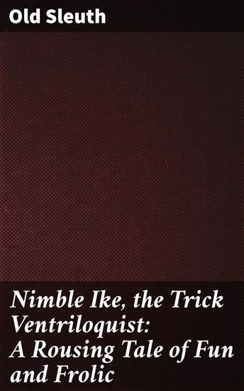Nimble Ike the Trick Ventriloquist: A Rousing Tale of Fun and Frolic - A Whimsical Journey Through Illusions and Mystery - cover