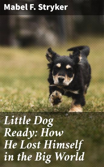 Little Dog Ready: How He Lost Himself in the Big World - A Heartwarming Tale of Adventure and Self-Discovery - cover
