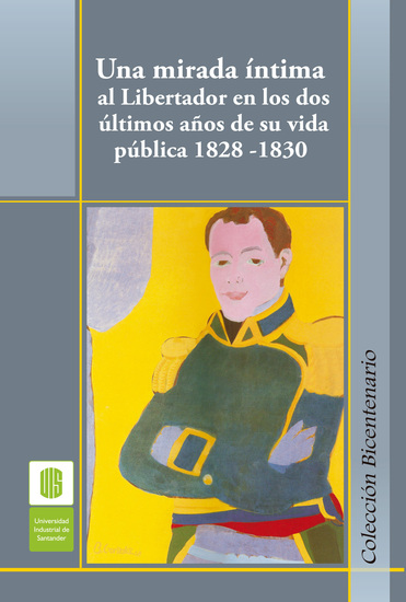Una mirada íntima al Libertador en los dos últimos años de su vida pública 1828 -1830 - cover