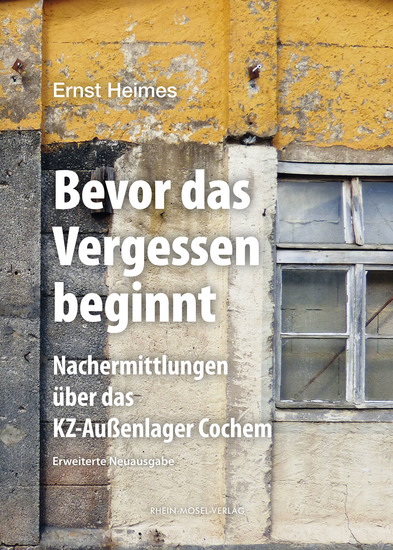 Bevor das Vergessen beginnt - Nachermittlungen über das KZ-Außenlager Cochem Erweiterte Neuausgabe - cover