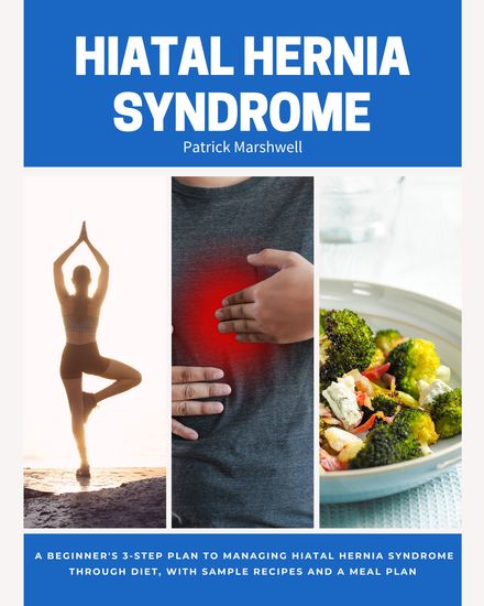 Hiatal Hernia Syndrome - A Beginner's 3-Step Plan to Managing Hiatal Hernia Syndrome Through Diet With Sample Recipes and a Meal Plan - cover