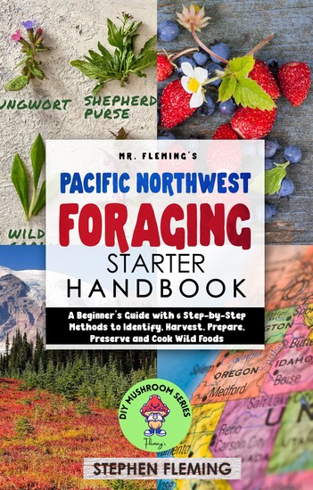 Pacific Northwest Foraging Starter Handbook - A Beginner's Guide with 6 Step-by-Step Methods to Identify Harvest Prepare Preserve and Cook Wild Foods - cover