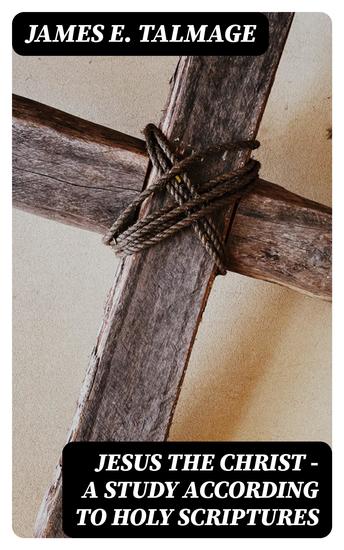 Jesus the Christ - A Study According to Holy Scriptures - cover