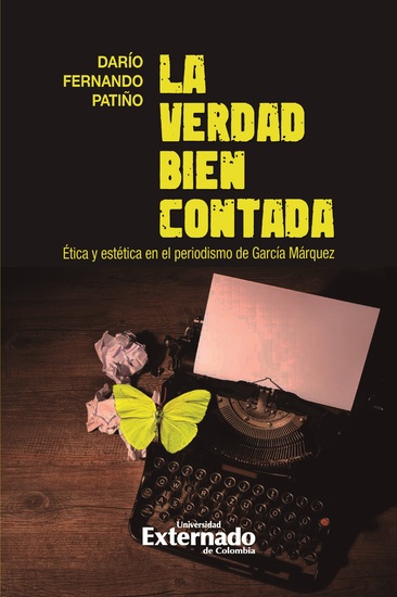 La verdad bien contada Ética y estética en el periodismo de García Márquez - cover