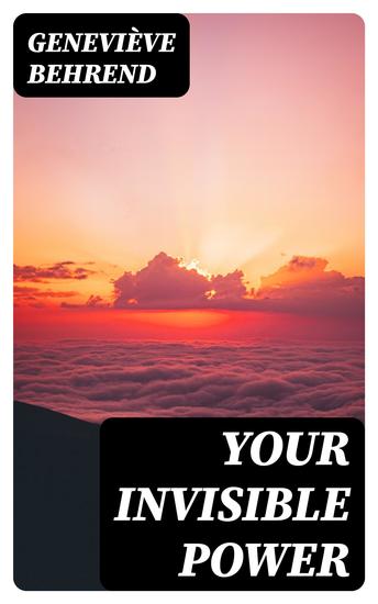 Your Invisible Power - Including "How to Live Life and Love it" - cover