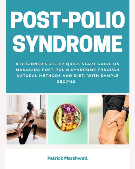 Post-Polio Syndrome - A Beginner's 3-Step Quick Start Guide on Managing Post-Polio Syndrome Through Natural Methods and Diet With Sample Recipes - cover