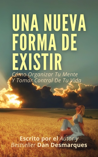 Una Nueva Forma de Existir - Cómo Organizar Tu Mente Y Tomar Control De Tu Vida Escrito por Dan Desmarques - cover