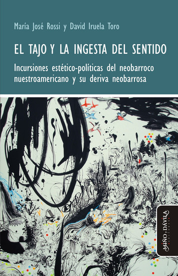 El tajo y la ingesta del sentido - Incursiones estético-políticas del neobarroco nuestroamericano y su deriva neobarrosa - cover