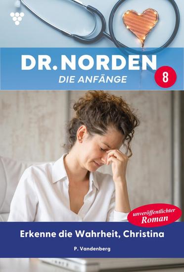 Erkenne die Wahrheit Christina - Dr Norden – Die Anfänge 8 – Arztroman - cover