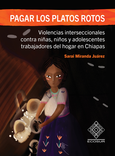 Pagar los platos rotos - Violencias interseccionales contra niñas niños y adolescentes trabajadores del hogar en Chiapas - cover