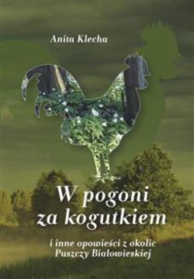 W pogoni za kogutkiem - i inne opowieści z okolic Puszczy Białowieskiej - cover