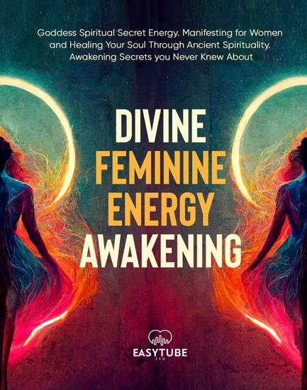Divine Feminine Energy Awakening - Goddess Spiritual Secret Energy Manifesting for Women and Healing Your Soul Through Ancient Spirituality Awakening Secrets you Never Knew About - cover