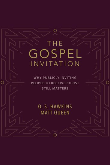 The Gospel Invitation - Why Publicly Inviting People to Receive Christ Still Matters - cover