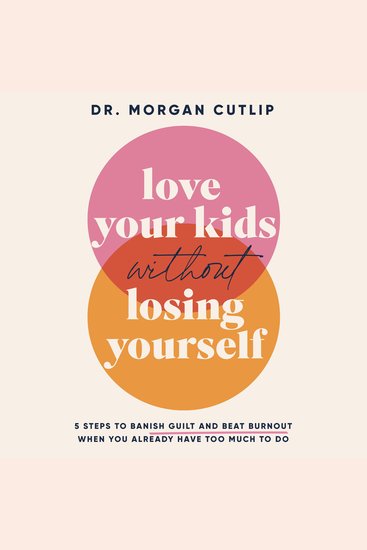 Love Your Kids Without Losing Yourself - 5 Steps for Busy Moms to Banish Guilt and Finally Beat Burnout - cover
