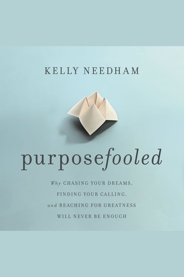 Purposefooled - Why Chasing Your Dreams Finding Your Calling and Reaching for Greatness Will Never Be Enough - cover