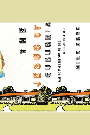 The Jesus of Suburbia - Have We Tamed the Son of God to Fit Our Lifestyle? - cover