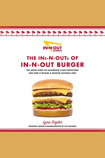 The Ins-N-Outs of In-N-Out Burger - The Inside Story of California's First Drive-Through and How it Became a Beloved Cultural Icon - cover