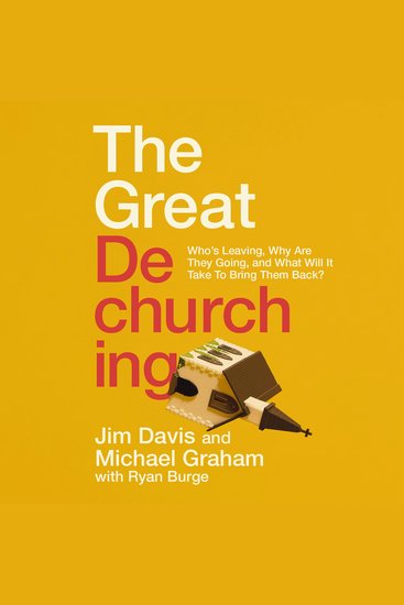 The Great Dechurching - Who’s Leaving Why Are They Going and What Will It Take to Bring Them Back? - cover
