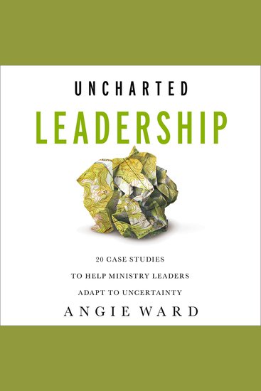 Uncharted Leadership - 20 Case Studies to Help Ministry Leaders Adapt to Uncertainty - cover