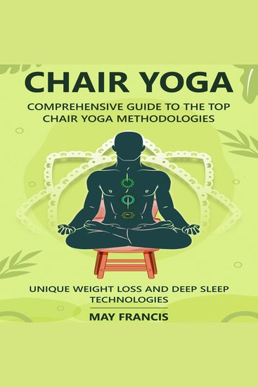 Chair Yoga - Comprehensive Guide to the Top Chair Yoga Methodologies Unique Weight loss and Deep Sleep technologies - cover
