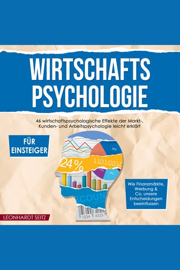 Wirtschaftspsychologie für Einsteiger - 46 wirtschaftspsychologische Effekte der Markt- Kunden- und Arbeitspsychologie leicht erklärt - wie Finanzmärkte Werbung & Co unsere Entscheidungen beeinflussen - cover