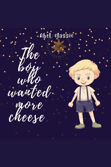 Boy Who Wanted More Cheese The - Abel Classics: fairytales and fables - cover